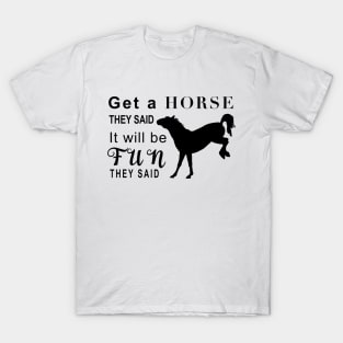 Get a horse they said…. T-Shirt